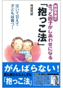 阿部秀雄のきっと親子がしあわせになる「抱っこ法」